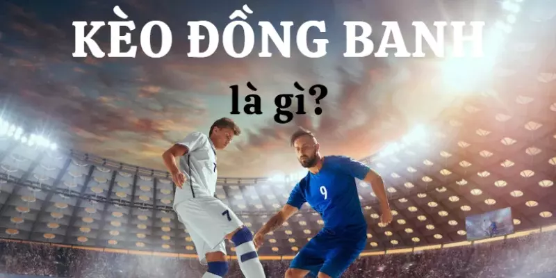 Kèo đồng banh là gì?