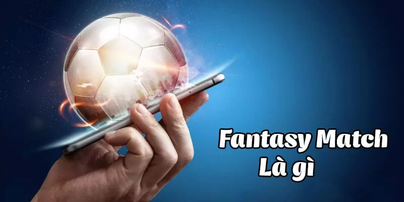 Hiểu đúng về tỷ lệ kèo Fantasy Match